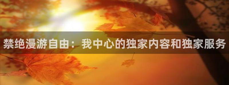 omofun最新版：禁绝漫游自由：我中心的独家内容和独家服务