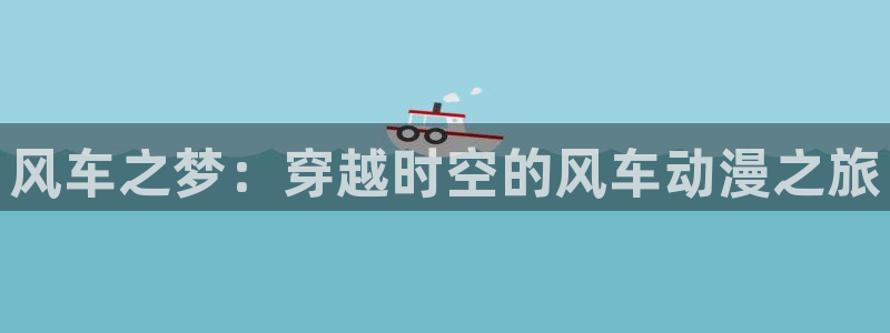 omofun官方版下载：风车之梦：穿越时空的风车动漫之旅