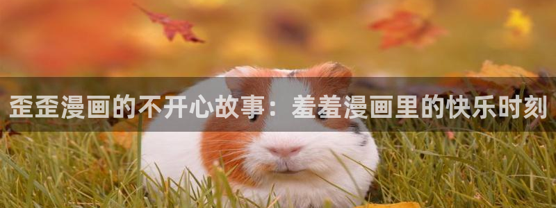 omofun官方网页：歪歪漫画的不开心故事：羞羞漫画里的快乐时刻