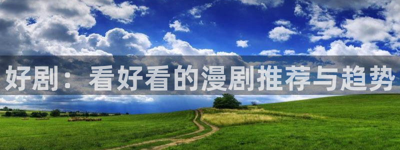 omofunapp：好剧：看好看的漫剧推荐与趋势
